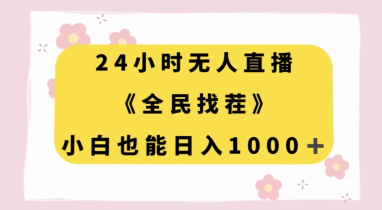 24小时无人直播，全民找茬，小白也能日入1000+【揭秘】-网络创业副业兼职学习网