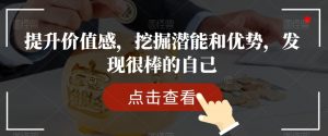 提升价值感,挖掘潜能和优势,发现很棒的自己-网络创业副业兼职学习网
