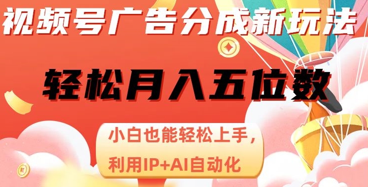 视频号广告分成新玩法，小白也能轻松上手，利用IP+AI自动化，轻松月入五位数【揭秘】-网络创业副业兼职学习网