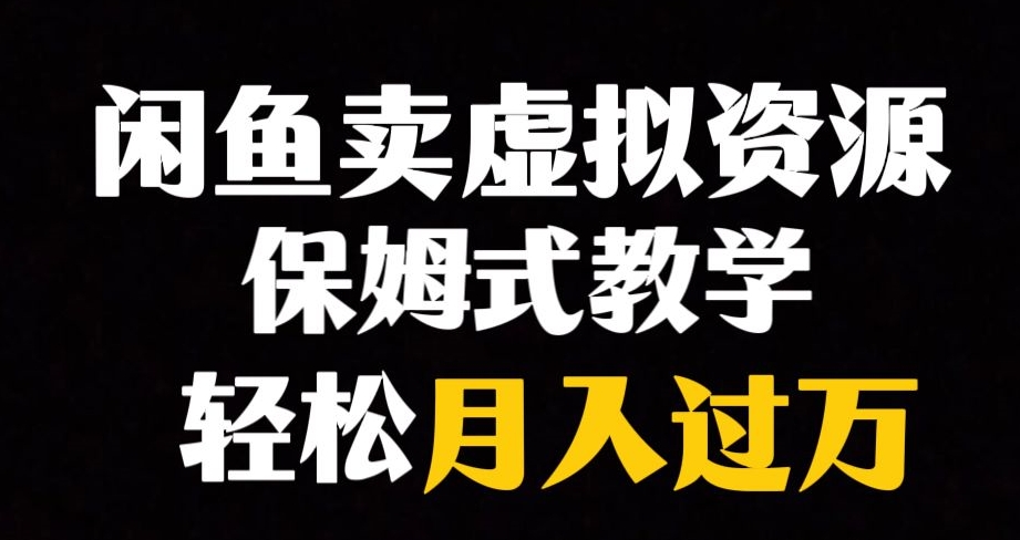 闲鱼小众暴利赛道，靠卖虚拟资源实现月入过万，谁做谁赚钱-网络创业副业兼职学习网