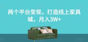 两个平台变现，打造线上家具城，月入3W+【揭秘】-网络创业副业兼职学习网