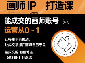 能成交的盈利画师IP打造课，画师账号运营从0~1，让接单不再被动，让成交掌握在画师自己手里-网络创业副业兼职学习网