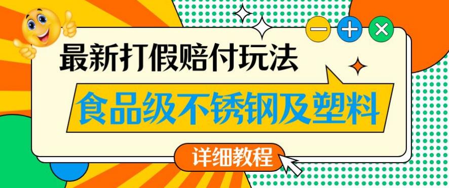 最新食品级不锈钢及塑料打假赔付玩法，一单利润500【详细玩法教程】【仅揭秘】-网络创业副业兼职学习网