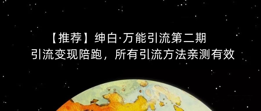 【推荐】绅白·万能引流第二期,引流变现陪跑,所有引流方法亲测有效