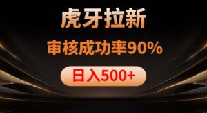虎牙拉新项目，审核通过率90%，日入1000+-网络创业副业兼职学习网