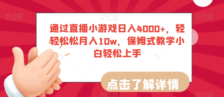 通过直播小游戏日入4000+，轻轻松松月入10w，保姆式教学小白轻松上手【揭秘】-网络创业副业兼职学习网