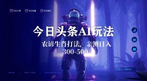 今日头条生肖与农谚AI玩法,蓝海类目,附AI搬运和优化技术,日入300+可副业【揭秘】-网络创业副业兼职学习网