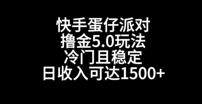 快手蛋仔派对撸金5.0玩法，冷门且稳定，单个大号，日收入可达1500+【揭秘】-网络创业副业兼职学习网