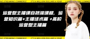 运营型主播课自然流课程，运营知识篇+主播话术篇 +高阶运营型主播篇-网络创业副业兼职学习网