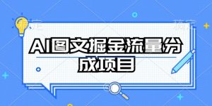 AI图文掘金流量分成项目，持续收益操作【揭秘】-网络创业副业兼职学习网