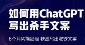如何用ChatGPT写出杀手文案，6个月实操经验，快速写出收钱文案-网络创业副业兼职学习网