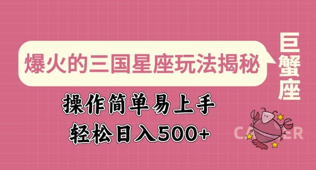 爆火的三国星座玩法揭秘，操作简单易上手，轻松日入多张-网络创业副业兼职学习网