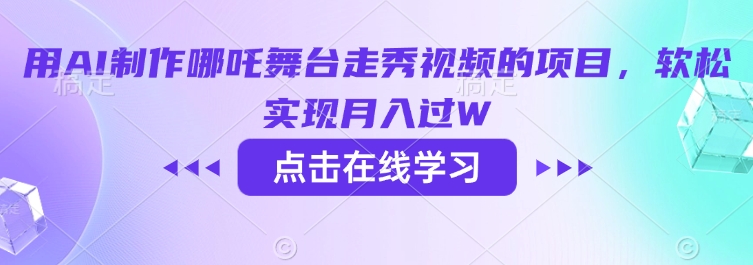 用AI制作哪吒舞台走秀视频的项目，软松实现月入过W-网络创业副业兼职学习网