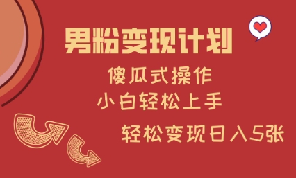 男粉变现计划，傻瓜式操作，小白轻松日入多张【揭秘】-网络创业副业兼职学习网