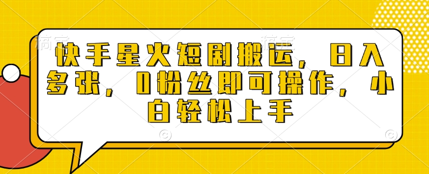 快手星火短剧搬运，日入多张，0粉丝即可操作，小白轻松上手【揭秘】-网络创业副业兼职学习网