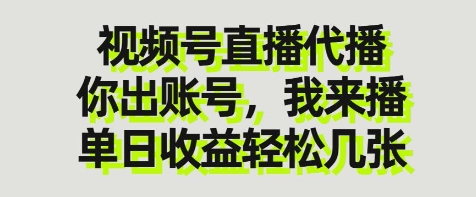 视频号直播代播，你出账号我来播，单日收益轻松几张【揭秘】-网络创业副业兼职学习网
