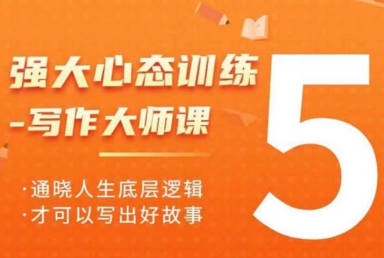 强大心态训练——写作大师课，通晓人生底层逻辑，才可以写出好故事-网络创业副业兼职学习网