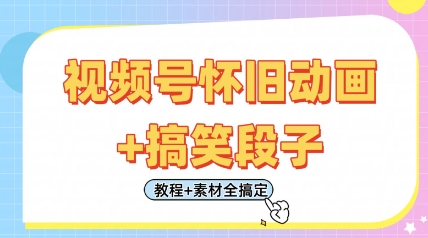 视频号怀旧动画+搞笑段子，轻松日入4张，只需会剪辑，教程+素材全搞定-网络创业副业兼职学习网