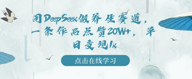 用DeepSeek做养生赛道，一条作品点赞20W+，单日变现1k-网络创业副业兼职学习网