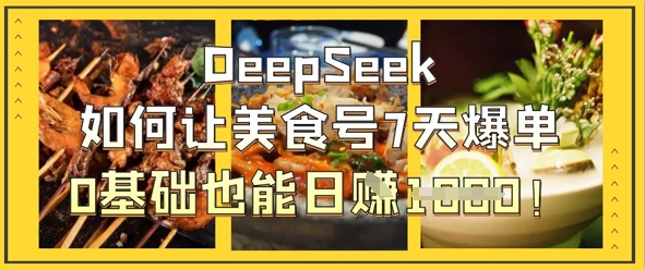 DeepSeek如何让美食号7天爆单，0基础也能日入1k-网络创业副业兼职学习网