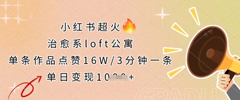 小红书超火的治愈系loft公寓，单条作品点赞16W，3分钟一条，单日变现数张-网络创业副业兼职学习网