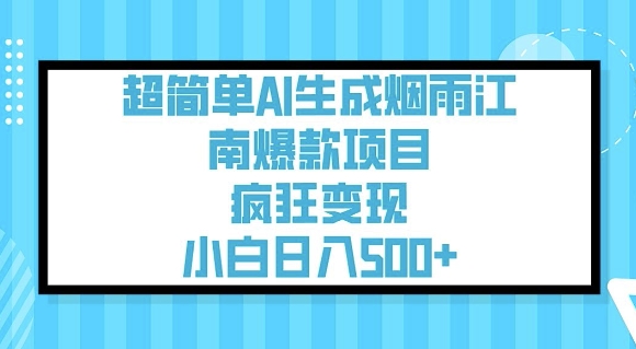 超简单AI生成烟雨江南爆款项目，疯狂变现，小白日入5张-网络创业副业兼职学习网