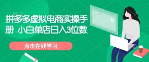 拼多多虚拟电商实操手册 小白单店日入3位数-网络创业副业兼职学习网