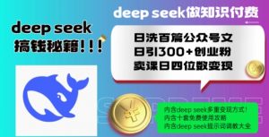 Deepseek做知识付费日洗百篇公众号文日引300+创业粉,卖课日四位数变现保姆级教程!-网络创业副业兼职学习网