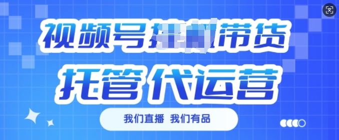 视频号挂J直播带货托管代运营，每个月多挣3k【揭秘】-网络创业副业兼职学习网
