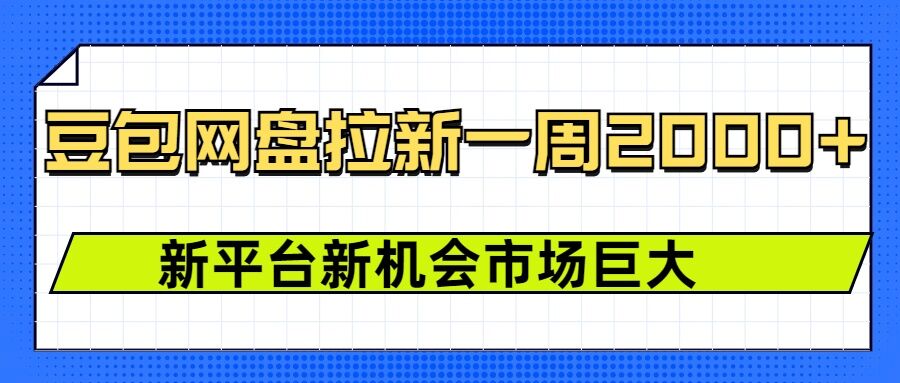豆包网盘拉新，一周2k，新平台新机会-网络创业副业兼职学习网