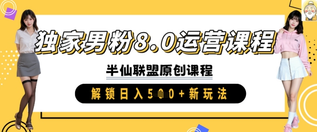 独家男粉8.0运营课程，实操进阶，解锁日入 5张 新玩法-网络创业副业兼职学习网