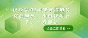 视频号Ai国学赛道带货文创商品,小白轻松上手,一天多张-网络创业副业兼职学习网
