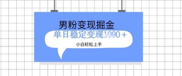 全新男粉掘金计划，升级玩法，新手轻松上手日入多张【揭秘】-网络创业副业兼职学习网