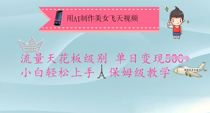 用AI制作美女飞天视频，流量天花板级别，单日变现5张+小白轻松上手，保姆级教学-网络创业副业兼职学习网