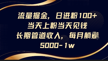 流量掘金，日进粉100+，当天上粉当天见钱，长期管道收入，每月躺挣5k-网络创业副业兼职学习网