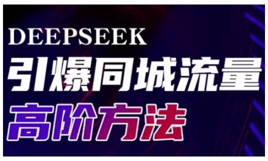 Deepseek引爆同城引流高阶玩法，助力实体门店实现高效转化与传播-网络创业副业兼职学习网