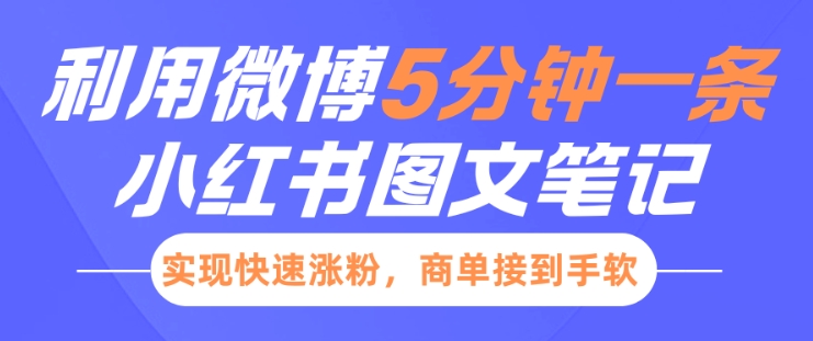 小红书利用微博5分钟一条图文笔记，实现快速涨粉，商单接到手软-网络创业副业兼职学习网
