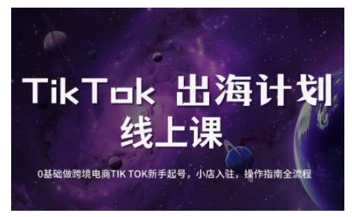 TikTok跨境电商新手起号与运营全攻略，0基础做跨境电商TIKTOK新手起号，小店入驻，操作指南全流程-网络创业副业兼职学习网