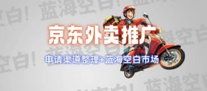 京东外卖推广项目_蓝海市场+推广思路+申请渠道【揭秘】-网络创业副业兼职学习网