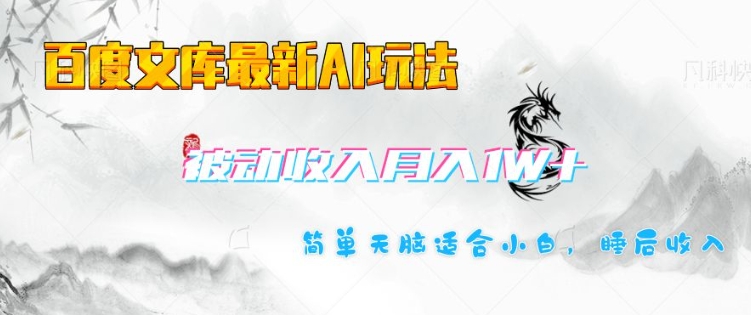 百度文库最新AI玩法，长期被动收入，月入1W，简单天脑适合小白-网络创业副业兼职学习网