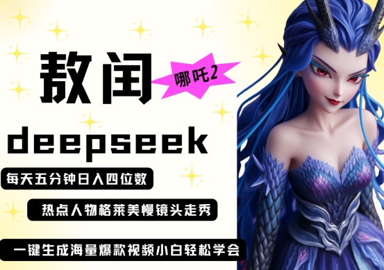 deepseek+哪吒2敖润姑姑走秀+爆款视频，起号快，爆款多，每天五分钟，日入四位数-网络创业副业兼职学习网