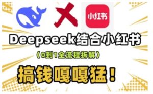 deepseek+小红书打造流量生产线实操课,0到1全流程拆解,搞钱嘎嘎猛-网络创业副业兼职学习网