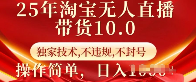 25年淘宝无人直播带货10.0   独家技术，不违规，不封号，操作简单，日入多张【揭秘】-网络创业副业兼职学习网