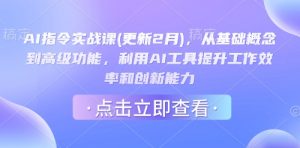 AI指令实战课(更新2月),从基础概念到高级功能,利用AI工具提升工作效率和创新能力-网络创业副业兼职学习网