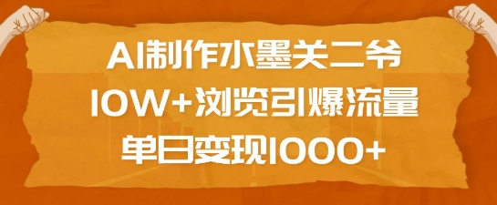 AI制作水墨关二爷，10W+浏览引爆流量，单日变现1k-网络创业副业兼职学习网