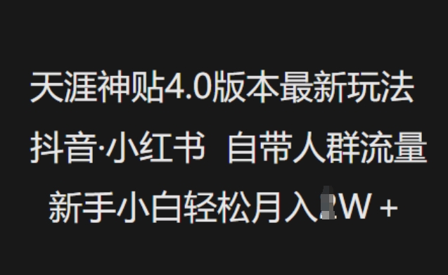 天涯神贴4.0版本最新玩法，抖音·小红书自带人群流量，新手小白轻松月入过W-网络创业副业兼职学习网