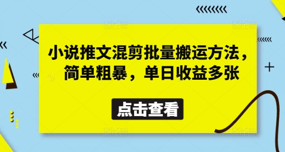 小说推文混剪批量搬运方法，简单粗暴，单日收益多张-网络创业副业兼职学习网