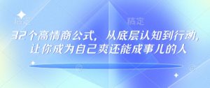 32个高情商公式,从底层认知到行动,让你成为自己爽还能成事儿的人,133节完整版-网络创业副业兼职学习网