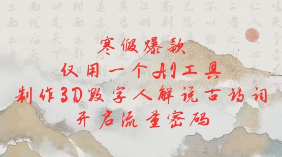 寒假爆款，仅用一个AI工具，制作3D数字人解说古诗词，开启流量密码-网络创业副业兼职学习网
