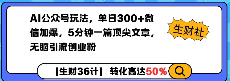 AI公众号玩法，单日300+微信加爆，5分钟一篇顶尖文章无脑引流创业粉-网络创业副业兼职学习网